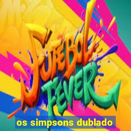 os simpsons dublado